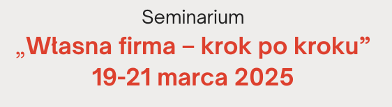 Zdjęcie artykułu XXXVIII edycja seminarium „Własna firma – krok po kroku” 19-21 marca 2025